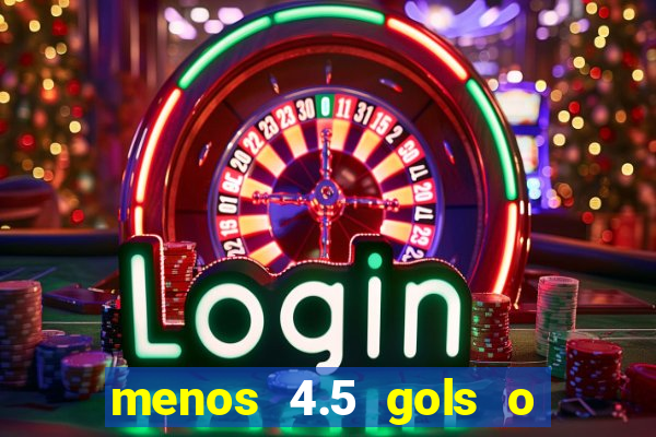 menos 4.5 gols o que significa